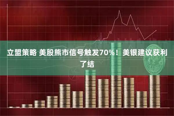 立盟策略 美股熊市信号触发70%!美银建议获利了结